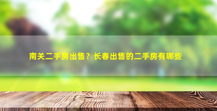 南关二手房*？长春*的二手房有哪些