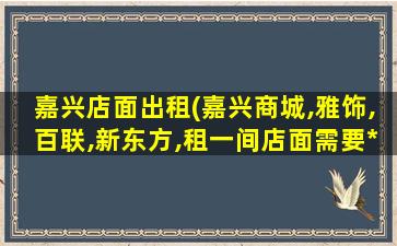 嘉兴店面出租(嘉兴商城,雅饰,百联,新东方,租一间店面需要*)插图