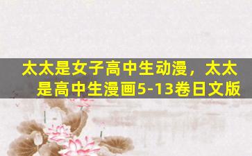 太太是女子高中生动漫，太太是高中生漫画5-13卷日文版