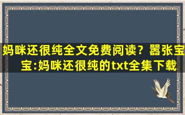妈咪还很纯全文免费阅读？嚣张宝宝：妈咪还很纯的txt全集下载地址