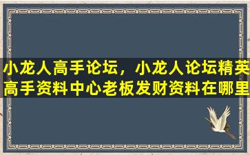 小龙人高手论坛，小龙人论坛精英高手资料中心老板发财资料在哪里面