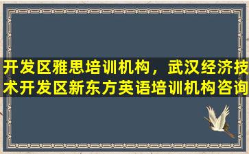 开发区雅思培训机构，武汉经济技术开发区新东方英语培训机构咨询