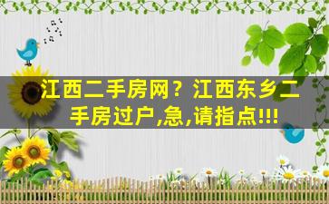 江西二手房网？江西东乡二手房过户,急,请指点!!!