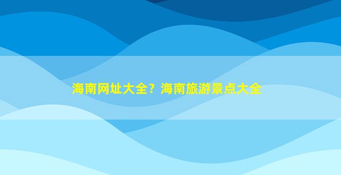海南网址大全？海南旅游景点大全