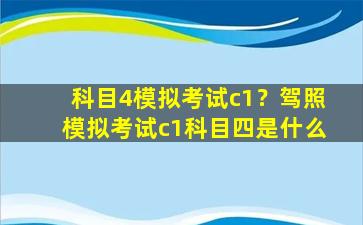 科目4模拟考试c1？驾照模拟考试c1科目四是什么