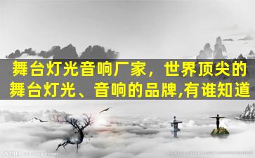 舞台灯光音响厂家，世界顶尖的舞台灯光、音响的品牌,有谁知道