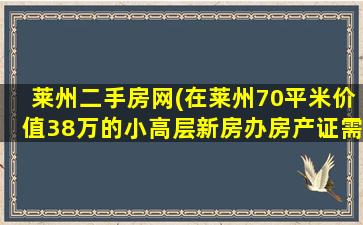 莱州二手房网(在莱州70平米价值38万的小高层新房办房产证需要*)