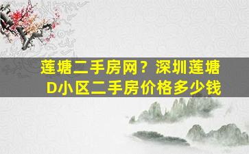 莲塘二手房网？深圳莲塘D小区二手房价格*