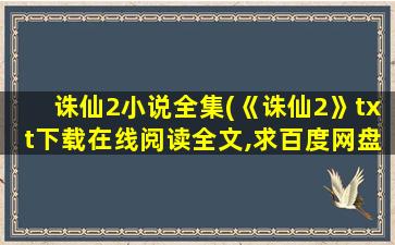 诛仙2小说全集(《诛仙2》txt下载在线阅读全文,求百度网盘云资源)