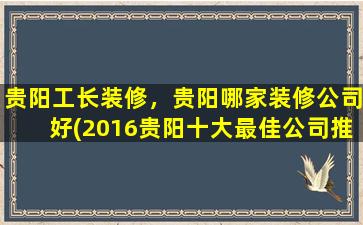 贵阳工长装修，贵阳哪家装修*好(2016贵阳十大最佳*推荐)